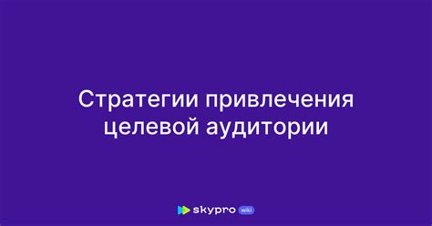 Привлечение посетителей на сайт: эффективные стратегии для привлечения целевой аудитории 