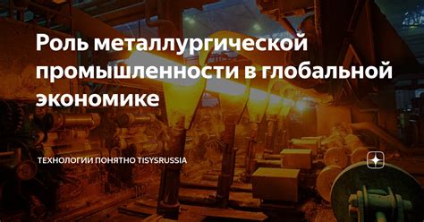 Роль производства металлургической отрасли в экономике и продвижении страны вперед