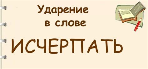 Ударение в слове исчерпать при склонении