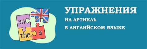 Упражнения на использование артикля: практические навыки владения русским языком