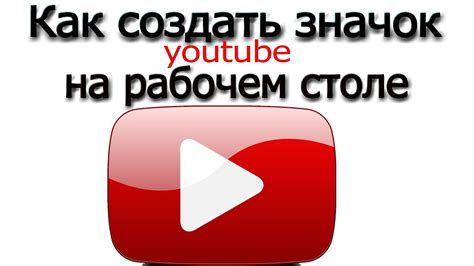 Инструкция по созданию иконки Ютуб на рабочем столе