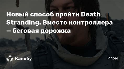 Как пройти Death Stranding на Xbox: стратегии и подсказки