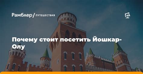 Почему стоит посетить Йошкар-Олу?